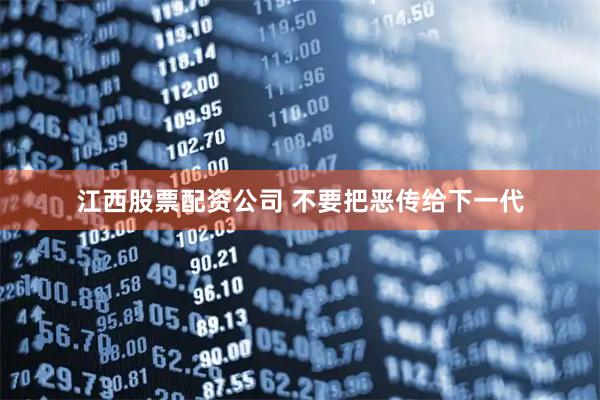 江西股票配资公司 不要把恶传给下一代