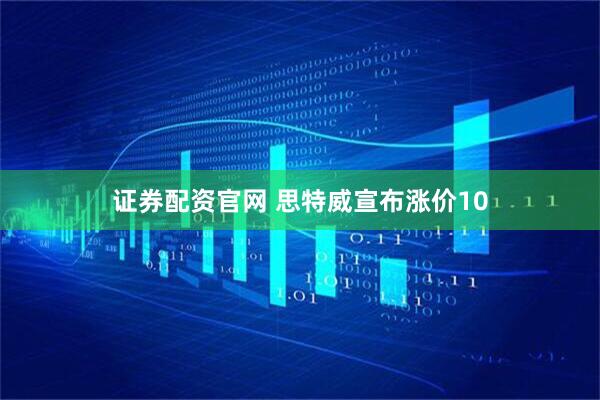 证券配资官网 思特威宣布涨价10