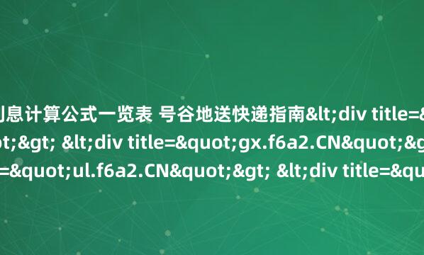 配资利息计算公式一览表 号谷地送快递指南<div title="ei.f6a2.CN"> <div title="gx.f6a2.CN"> <div title="ul.f6a2.CN"> <d