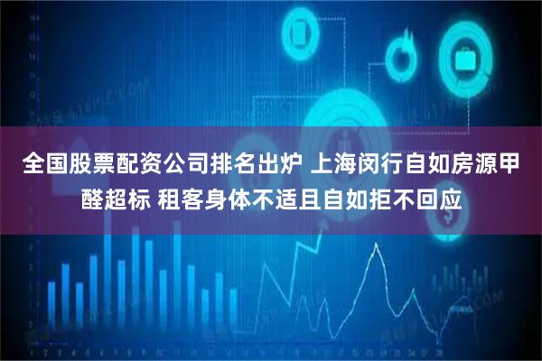 全国股票配资公司排名出炉 上海闵行自如房源甲醛超标 租客身体不适且自如拒不回应